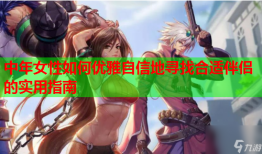 中年女性如何优雅自信地寻找合适伴侣的实用指南