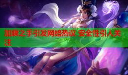 加藤之手引发网络热议 安全性引人关注