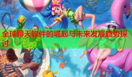 全球聊天软件的崛起与未来发展趋势探讨