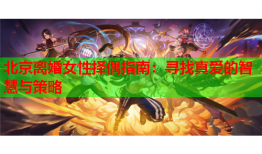 北京离婚女性择偶指南：寻找真爱的智慧与策略