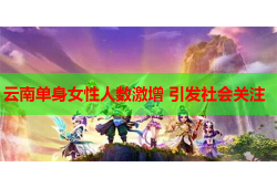 云南单身女性人数激增 引发社会关注