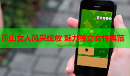 乐山女人风采绽放 魅力独立女性典范