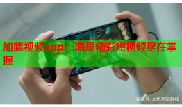加藤视频app：海量精彩短视频尽在掌握