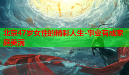 北京47岁女性的精彩人生-事业有成家庭美满