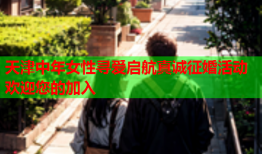 天津中年女性寻爱启航真诚征婚活动欢迎您的加入
