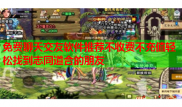 免费聊天交友软件推荐不收费不充值轻松找到志同道合的朋友