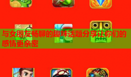 与女朋友畅聊的趣味话题分享让你们的感情更亲密
