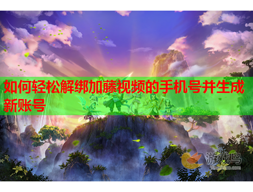 如何轻松解绑加藤视频的手机号并生成新账号