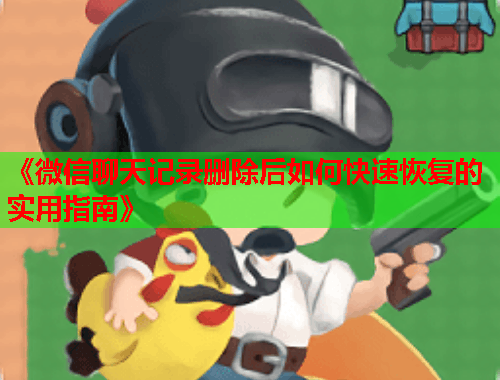 《微信聊天记录删除后如何快速恢复的实用指南》