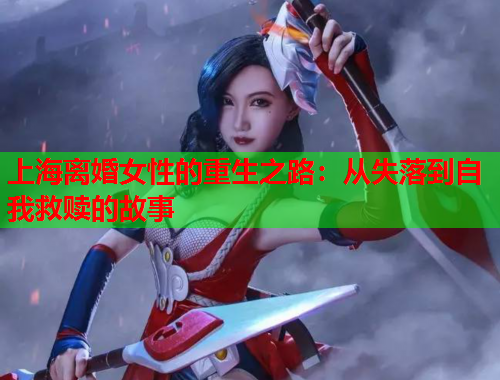 上海离婚女性的重生之路：从失落到自我救赎的故事