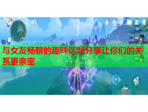 与女友畅聊的趣味话题分享让你们的关系更亲密