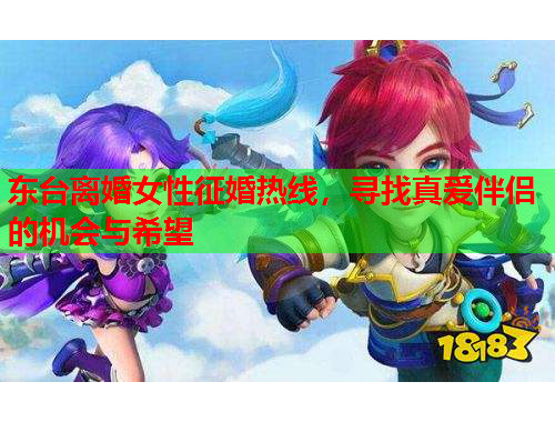 东台离婚女性征婚热线，寻找真爱伴侣的机会与希望