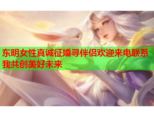 东明女性真诚征婚寻伴侣欢迎来电联系我共创美好未来