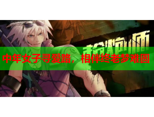 中年女子寻爱路，相伴终老梦难圆