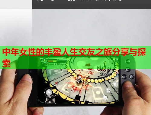 中年女性的丰盈人生交友之旅分享与探索