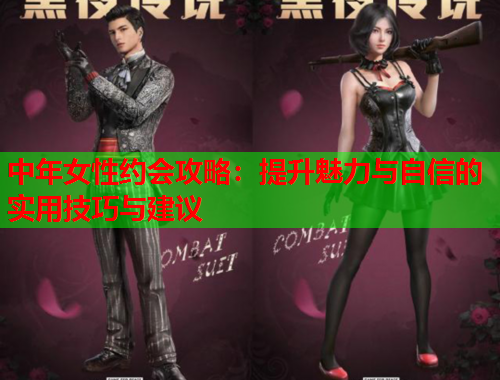 中年女性约会攻略：提升魅力与自信的实用技巧与建议