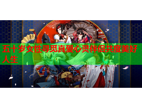 五十岁女性寻觅真爱心灵伴侣共度美好人生