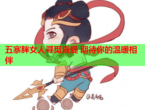 五寨胖女人寻觅真爱 期待你的温暖相伴