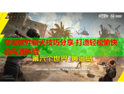 交友软件聊天技巧分享 打造轻松愉快的沟通体验