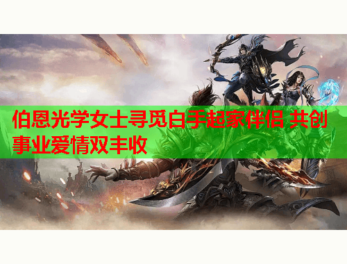 伯恩光学女士寻觅白手起家伴侣 共创事业爱情双丰收
