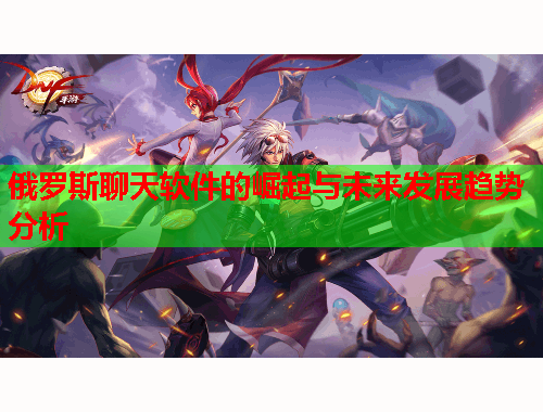 俄罗斯聊天软件的崛起与未来发展趋势分析