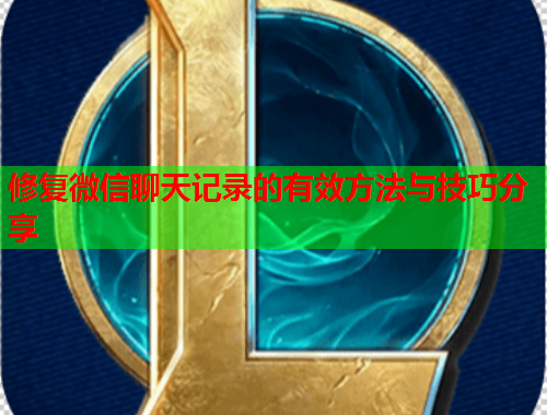 修复微信聊天记录的有效方法与技巧分享