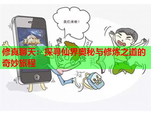 修真聊天：探寻仙界奥秘与修炼之道的奇妙旅程