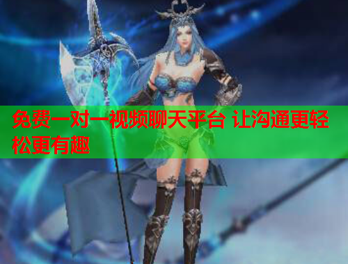 免费一对一视频聊天平台 让沟通更轻松更有趣