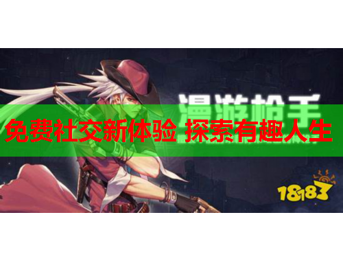 免费社交新体验 探索有趣人生