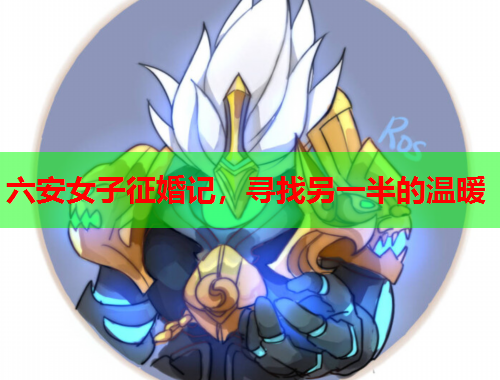 六安女子征婚记，寻找另一半的温暖