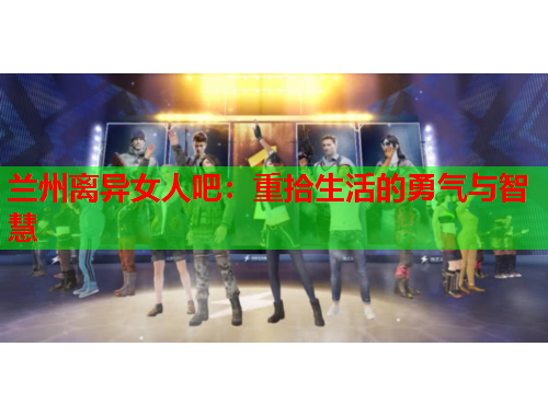 兰州离异女人吧：重拾生活的勇气与智慧