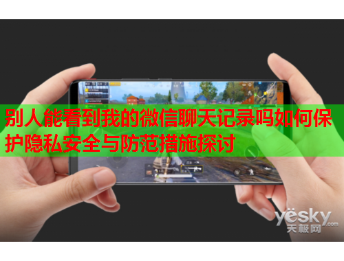 别人能看到我的微信聊天记录吗如何保护隐私安全与防范措施探讨