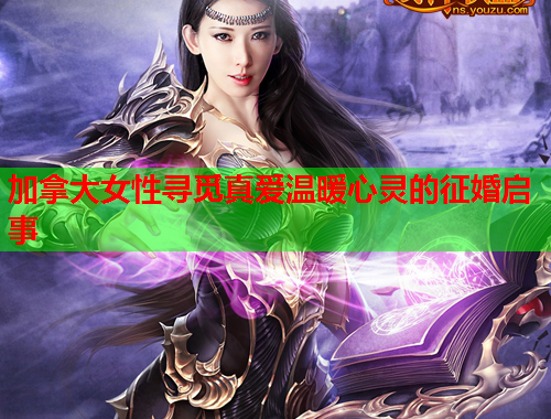 加拿大女性寻觅真爱温暖心灵的征婚启事