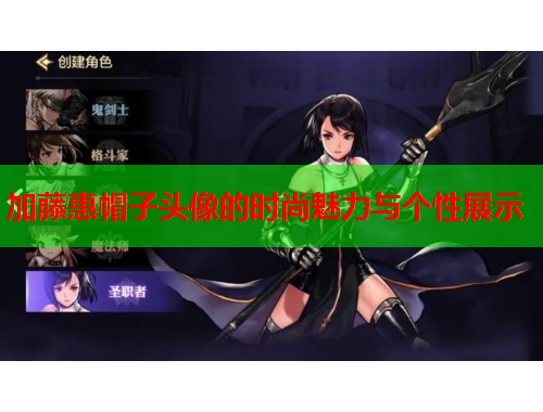 加藤惠帽子头像的时尚魅力与个性展示