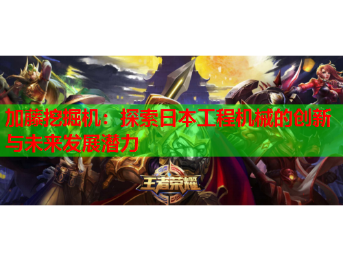 加藤挖掘机：探索日本工程机械的创新与未来发展潜力