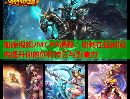 加藤视频JMCPA揭秘：如何在短时间内提升你的创作技巧与影响力