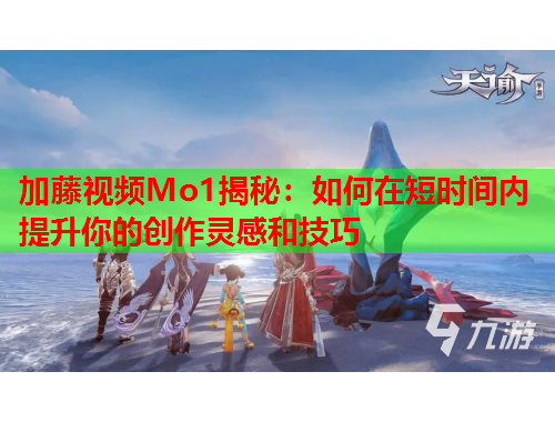 加藤视频Mo1揭秘：如何在短时间内提升你的创作灵感和技巧