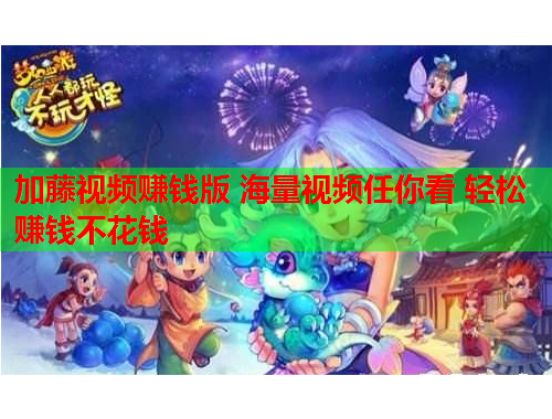 加藤视频赚钱版 海量视频任你看 轻松赚钱不花钱