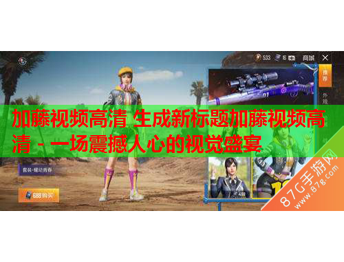 加藤视频高清 生成新标题加藤视频高清 - 一场震撼人心的视觉盛宴