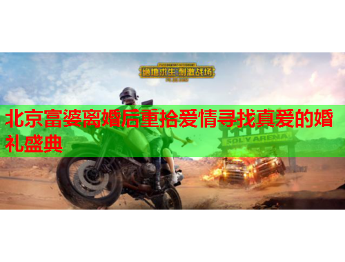 北京富婆离婚后重拾爱情寻找真爱的婚礼盛典