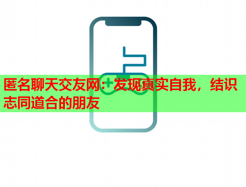 匿名聊天交友网：发现真实自我，结识志同道合的朋友