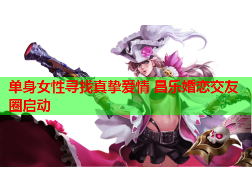 单身女性寻找真挚爱情 昌乐婚恋交友圈启动