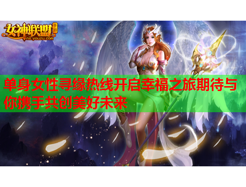 单身女性寻缘热线开启幸福之旅期待与你携手共创美好未来