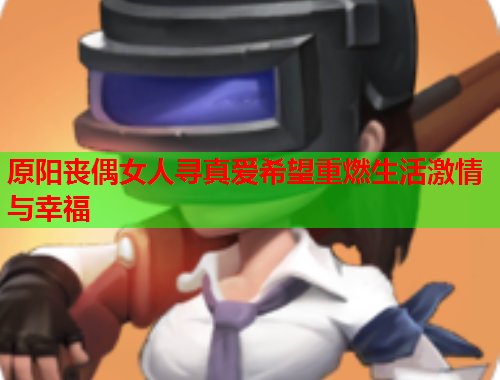 原阳丧偶女人寻真爱希望重燃生活激情与幸福