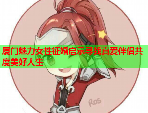 厦门魅力女性征婚启示寻找真爱伴侣共度美好人生
