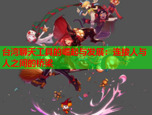台湾聊天工具的崛起与发展：连接人与人之间的桥梁