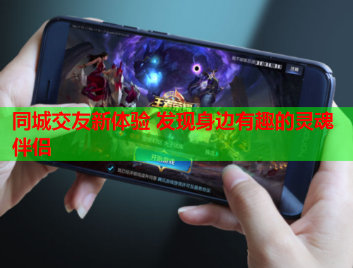同城交友新体验 发现身边有趣的灵魂伴侣