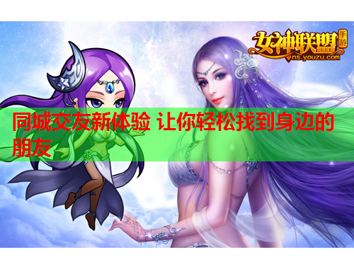 同城交友新体验 让你轻松找到身边的朋友
