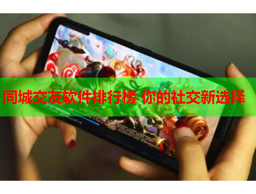 同城交友软件排行榜 你的社交新选择