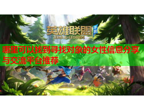 哪里可以找到寻找对象的女性信息分享与交流平台推荐
